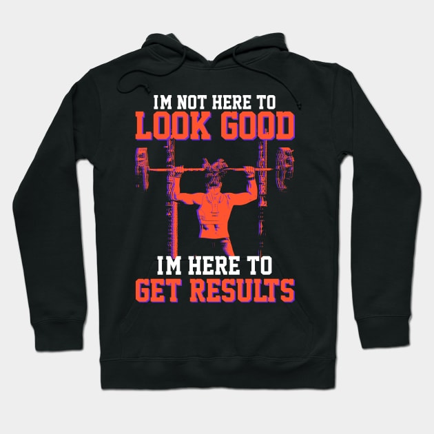 I'm not here to look good, I'm here to get results- Gym T-shirt Hoodie by T-shirt US